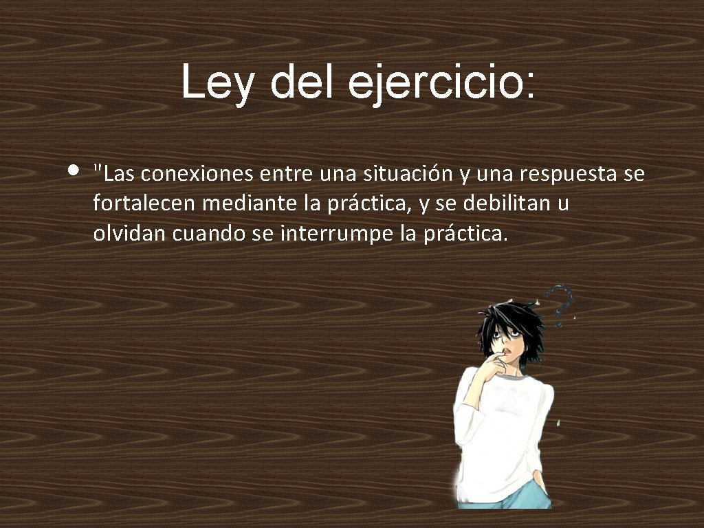 Ley del ejercicio: • "Las conexiones entre una situación y una respuesta se fortalecen