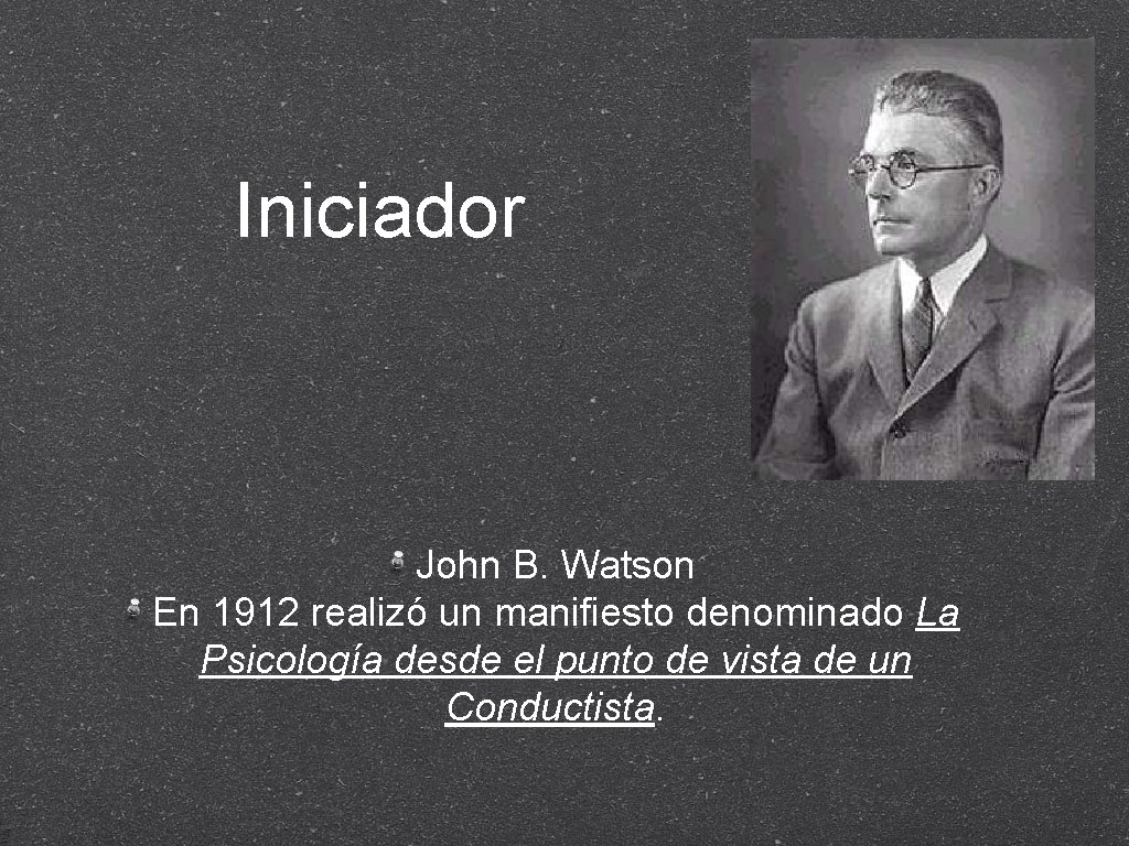 Iniciador John B. Watson En 1912 realizó un manifiesto denominado La Psicología desde el