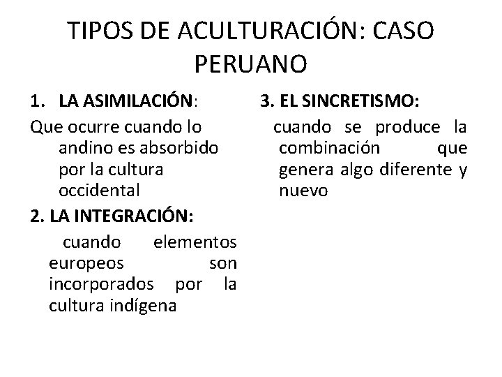 TIPOS DE ACULTURACIÓN: CASO PERUANO 1. LA ASIMILACIÓN: Que ocurre cuando lo andino es