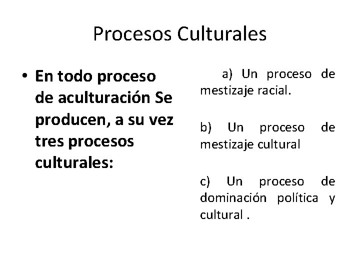 Procesos Culturales • En todo proceso de aculturación Se producen, a su vez tres