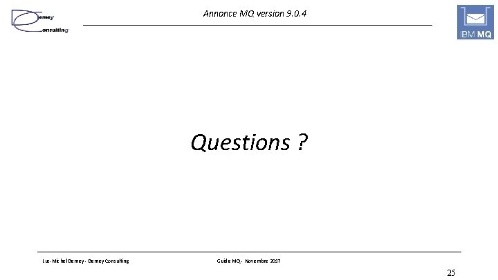 Annonce MQ version 9. 0. 4 Questions ? Luc-Michel Demey - Demey Consulting Guide