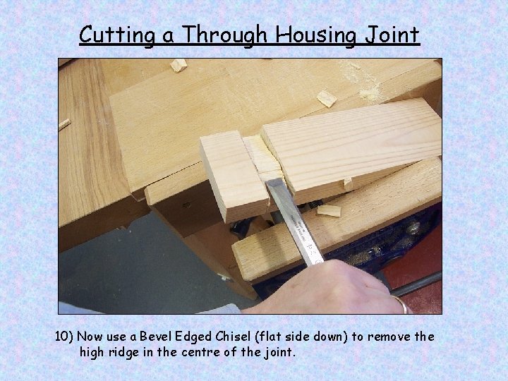 Cutting a Through Housing Joint 10) Now use a Bevel Edged Chisel (flat side