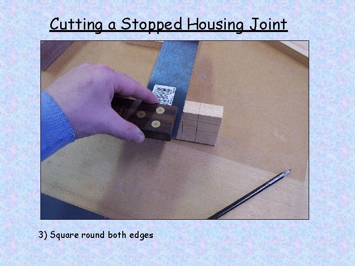 Cutting a Stopped Housing Joint 3) Square round both edges 