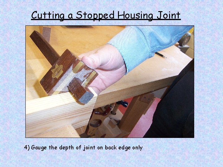 Cutting a Stopped Housing Joint 4) Gauge the depth of joint on back edge