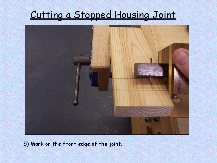 Cutting a Stopped Housing Joint 5) Mark on the front edge of the joint.