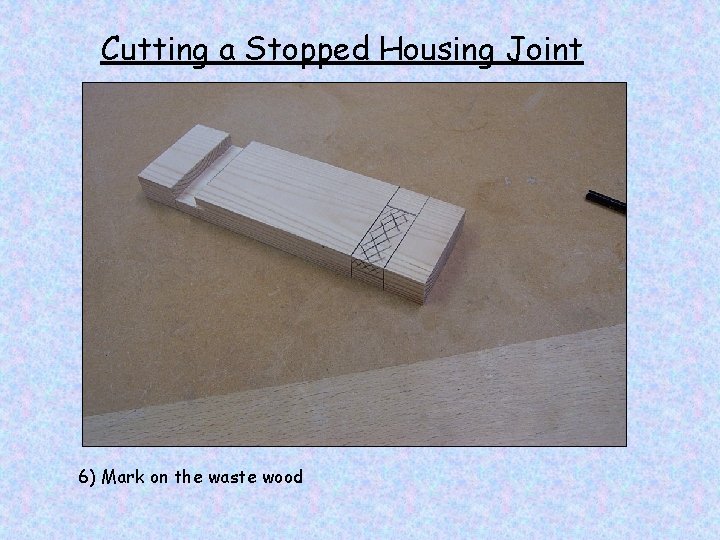 Cutting a Stopped Housing Joint 6) Mark on the waste wood 