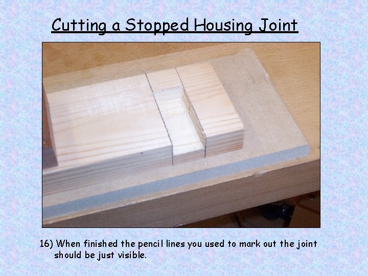Cutting a Stopped Housing Joint 16) When finished the pencil lines you used to