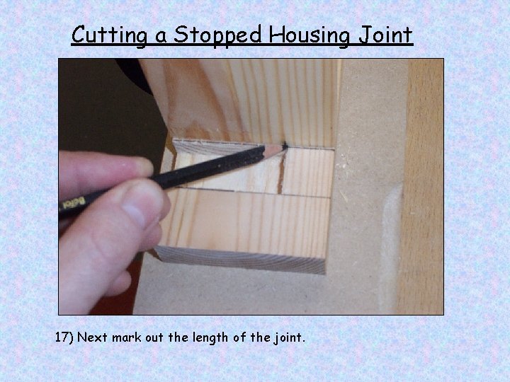 Cutting a Stopped Housing Joint 17) Next mark out the length of the joint.