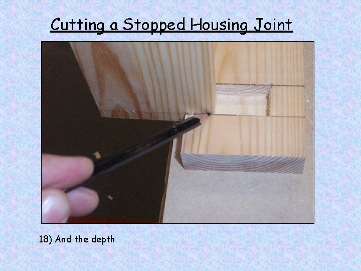 Cutting a Stopped Housing Joint 18) And the depth 