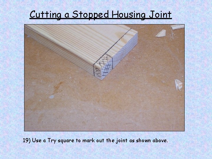 Cutting a Stopped Housing Joint 19) Use a Try square to mark out the