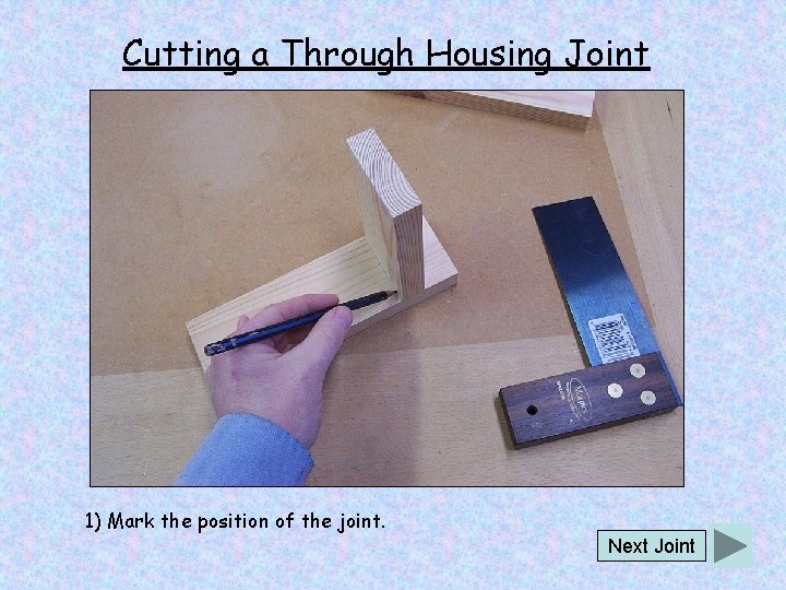 Cutting a Through Housing Joint 1) Mark the position of the joint. Next Joint