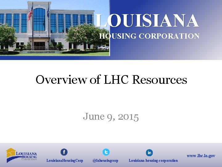 LOUISIANA HOUSING CORPORATION Overview of LHC Resources June 9, 2015 www. lhc. la. gov