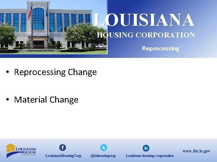 LOUISIANA HOUSING CORPORATION Reprocessing • Reprocessing Change • Material Change www. lhc. la. gov