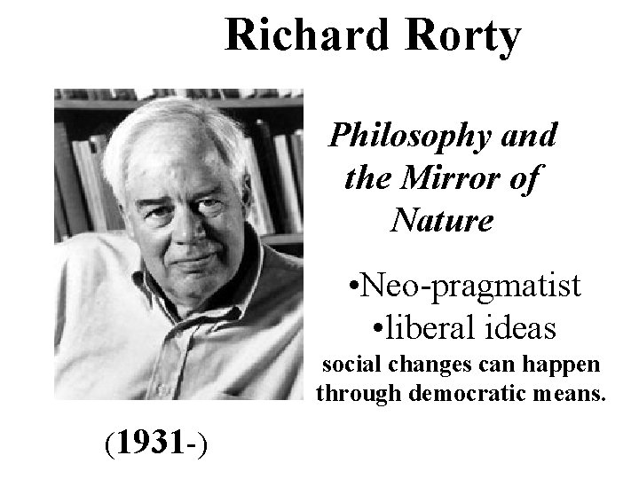 Richard Rorty Philosophy and the Mirror of Nature • Neo-pragmatist • liberal ideas social