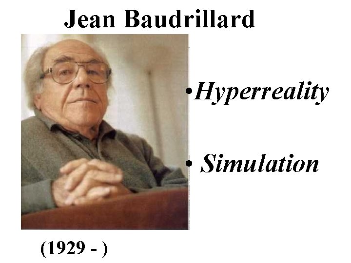 Jean Baudrillard • Hyperreality • Simulation (1929 - ) 