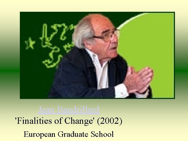 Jean Baudrillard 'Finalities of Change' (2002) European Graduate School 