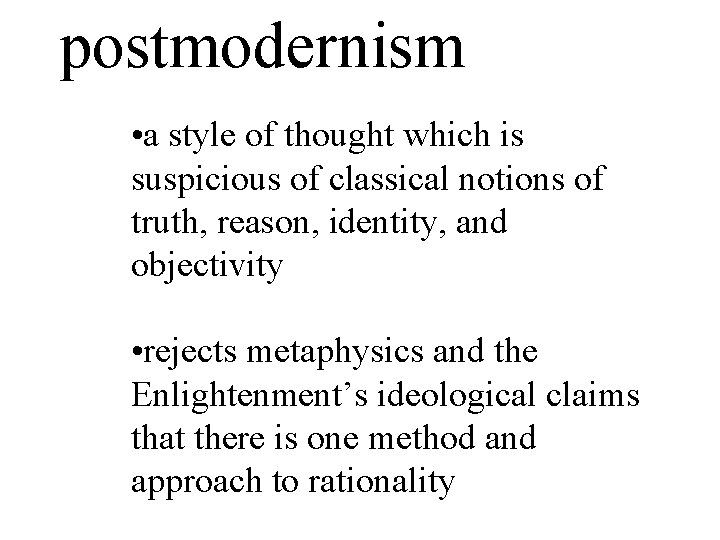 postmodernism • a style of thought which is suspicious of classical notions of truth,