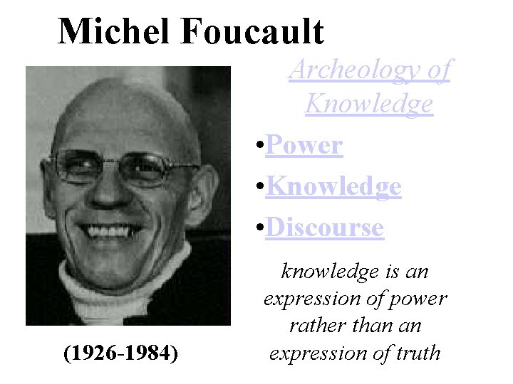 Michel Foucault Archeology of Knowledge • Power • Knowledge • Discourse (1926 -1984) knowledge