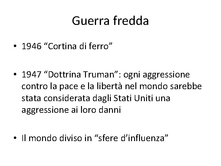 Guerra fredda • 1946 “Cortina di ferro” • 1947 “Dottrina Truman”: ogni aggressione contro