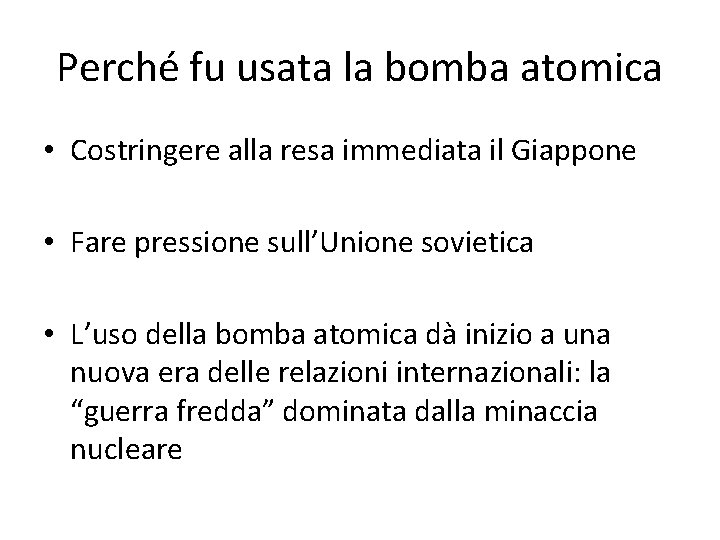 Perché fu usata la bomba atomica • Costringere alla resa immediata il Giappone •