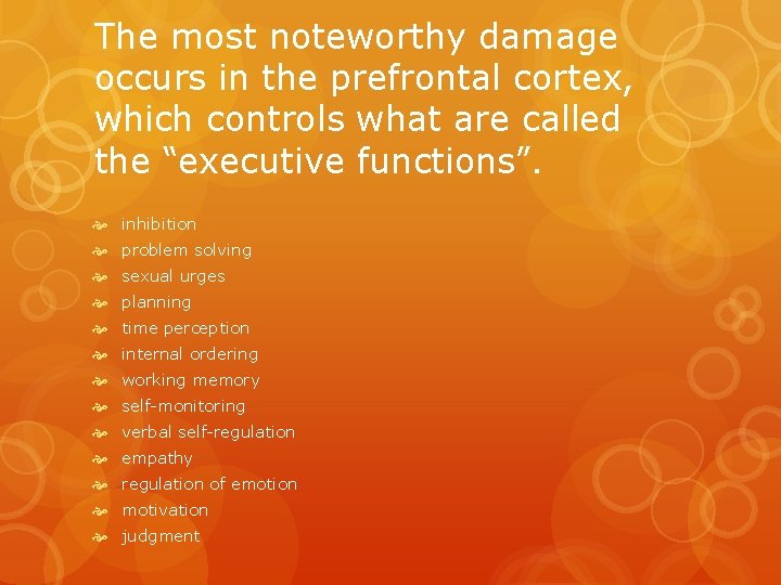 The most noteworthy damage occurs in the prefrontal cortex, which controls what are called The most noteworthy damage occurs in the prefrontal cortex, which controls what are called
