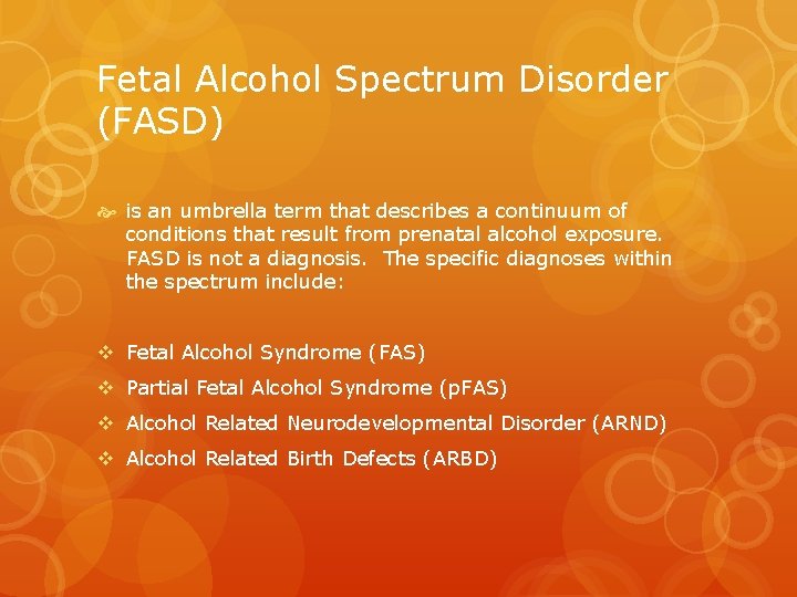Fetal Alcohol Spectrum Disorder (FASD) is an umbrella term that describes a continuum of Fetal Alcohol Spectrum Disorder (FASD) is an umbrella term that describes a continuum of