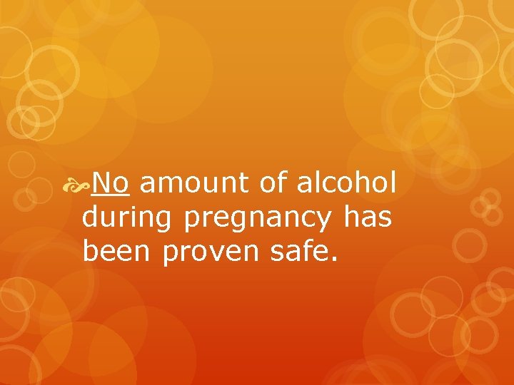 No amount of alcohol during pregnancy has been proven safe. No amount of alcohol during pregnancy has been proven safe.