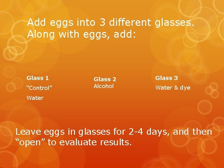 Add eggs into 3 different glasses. Along with eggs, add: Glass 1 “Control” Glass Add eggs into 3 different glasses. Along with eggs, add: Glass 1 “Control” Glass