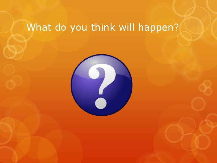 What do you think will happen? What do you think will happen?
