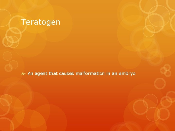 Teratogen An agent that causes malformation in an embryo Teratogen An agent that causes malformation in an embryo
