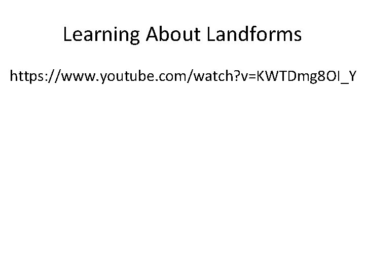 Learning About Landforms https: //www. youtube. com/watch? v=KWTDmg 8 OI_Y 