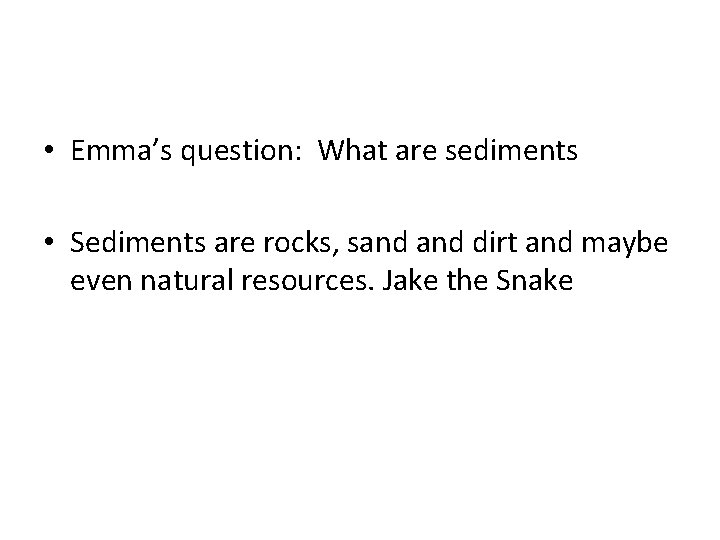  • Emma’s question: What are sediments • Sediments are rocks, sand dirt and