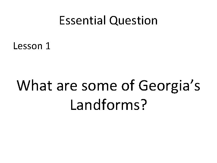 Essential Question Lesson 1 What are some of Georgia’s Landforms? 