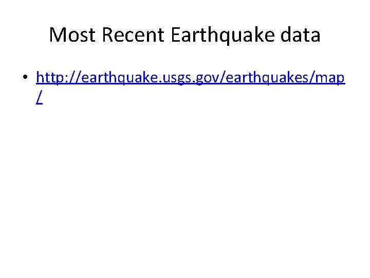 Most Recent Earthquake data • http: //earthquake. usgs. gov/earthquakes/map / 