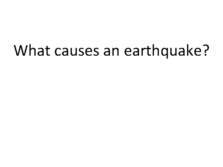 What causes an earthquake? 
