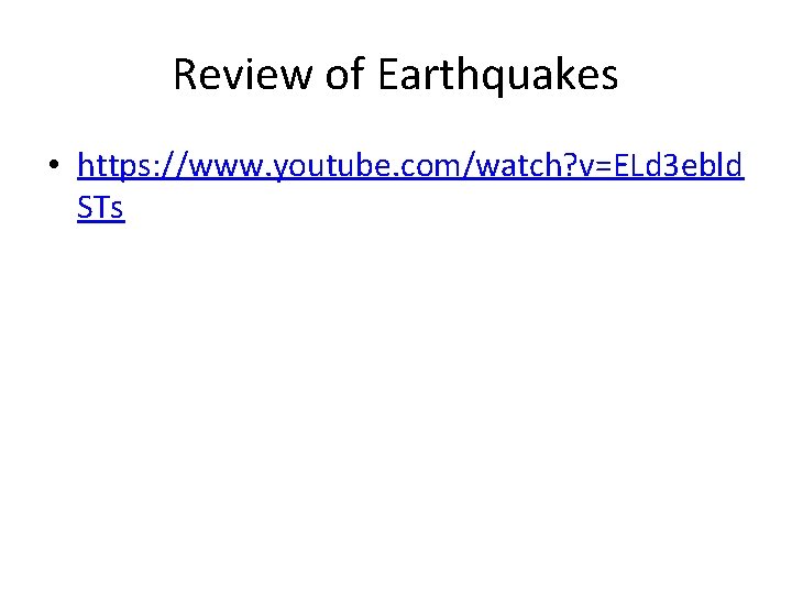 Review of Earthquakes • https: //www. youtube. com/watch? v=ELd 3 ebld STs 
