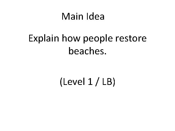 Main Idea Explain how people restore beaches. (Level 1 / LB) 