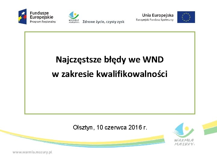 Najczęstsze błędy we WND w zakresie kwalifikowalności Olsztyn, 10 czerwca 2016 r. 