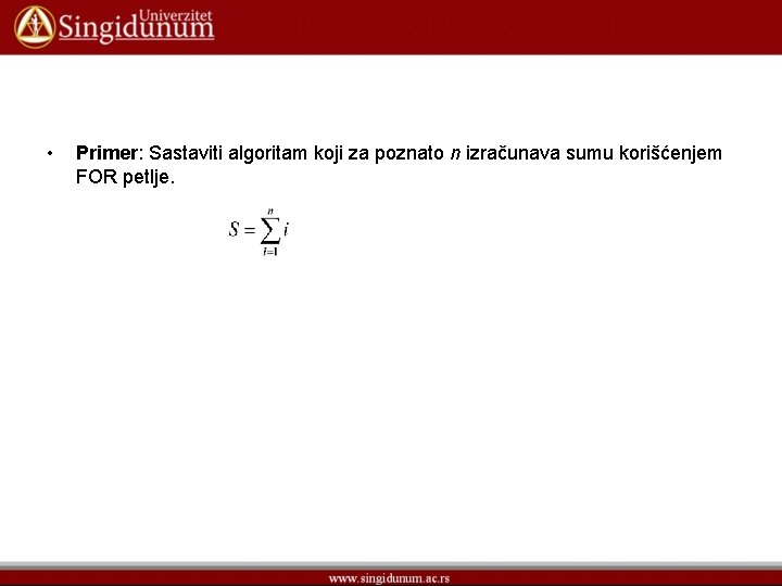  • Primer: Sastaviti algoritam koji za poznato n izračunava sumu korišćenjem FOR petlje.
