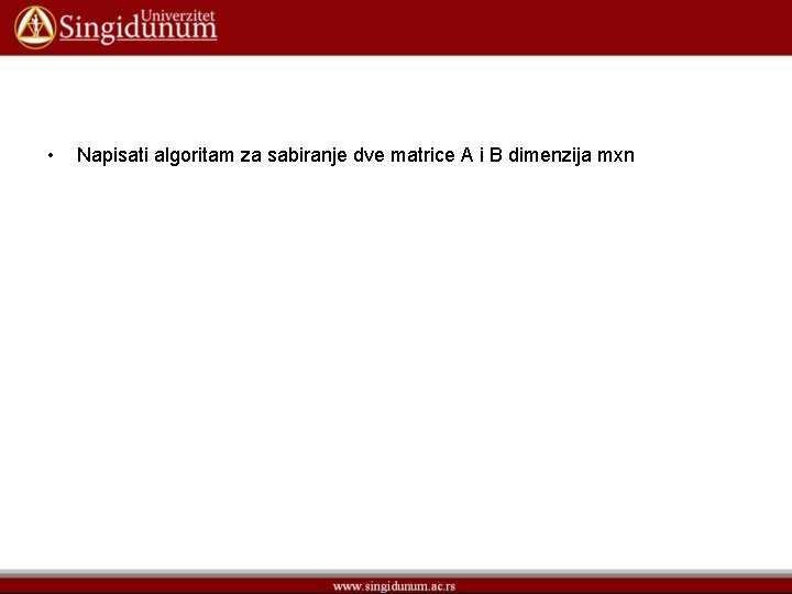  • Napisati algoritam za sabiranje dve matrice A i B dimenzija mxn 