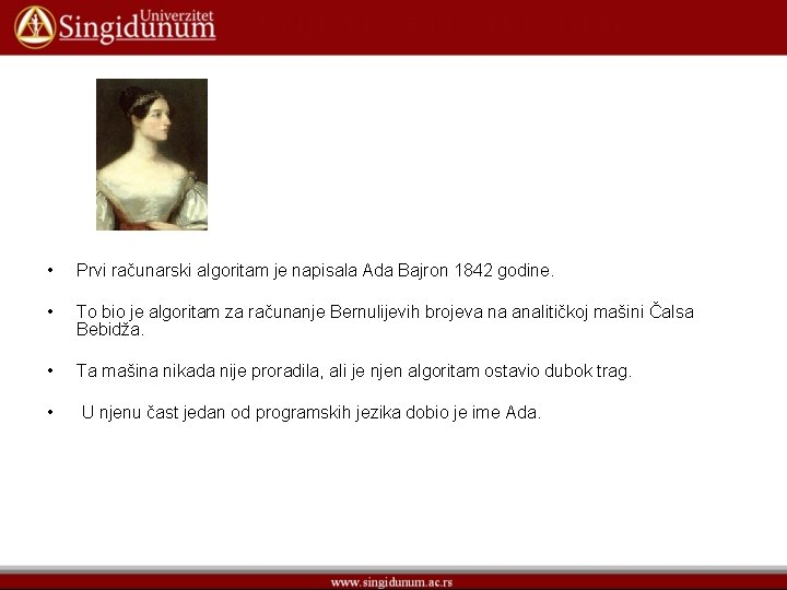  • Prvi računarski algoritam je napisala Ada Bajron 1842 godine. • To bio