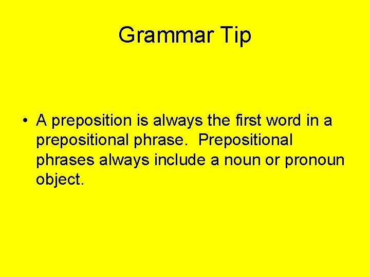 Grammar Tip • A preposition is always the first word in a prepositional phrase.