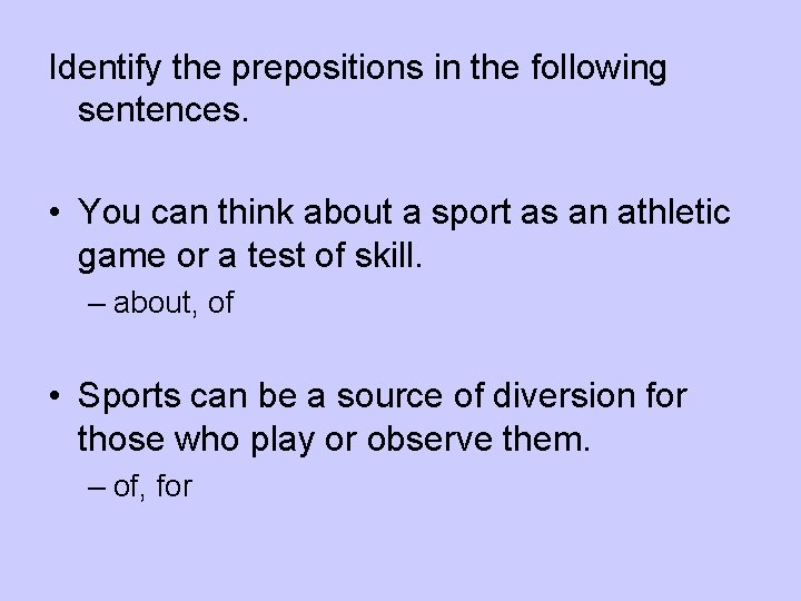 Identify the prepositions in the following sentences. • You can think about a sport