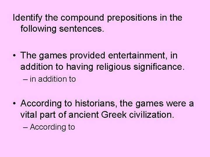 Identify the compound prepositions in the following sentences. • The games provided entertainment, in