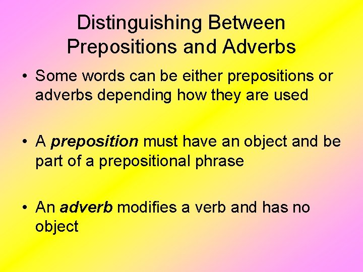 Distinguishing Between Prepositions and Adverbs • Some words can be either prepositions or adverbs