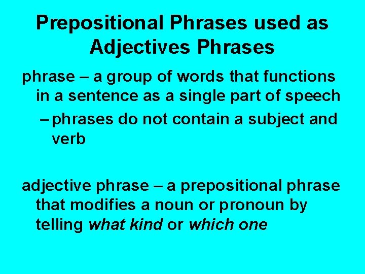 Prepositional Phrases used as Adjectives Phrases phrase – a group of words that functions