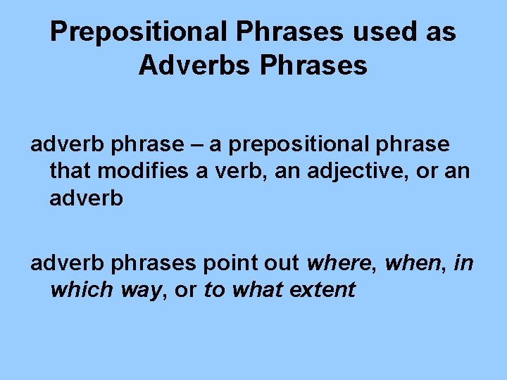 Prepositional Phrases used as Adverbs Phrases adverb phrase – a prepositional phrase that modifies