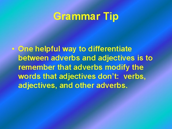 Grammar Tip • One helpful way to differentiate between adverbs and adjectives is to