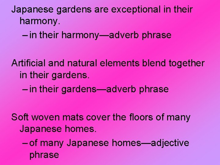 Japanese gardens are exceptional in their harmony. – in their harmony—adverb phrase Artificial and