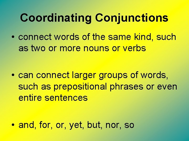 Coordinating Conjunctions • connect words of the same kind, such as two or more